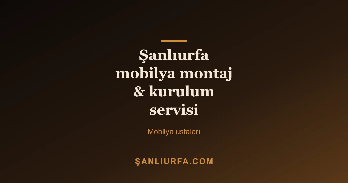 Şanlıurfa mobilya montaj & kurulum servisi