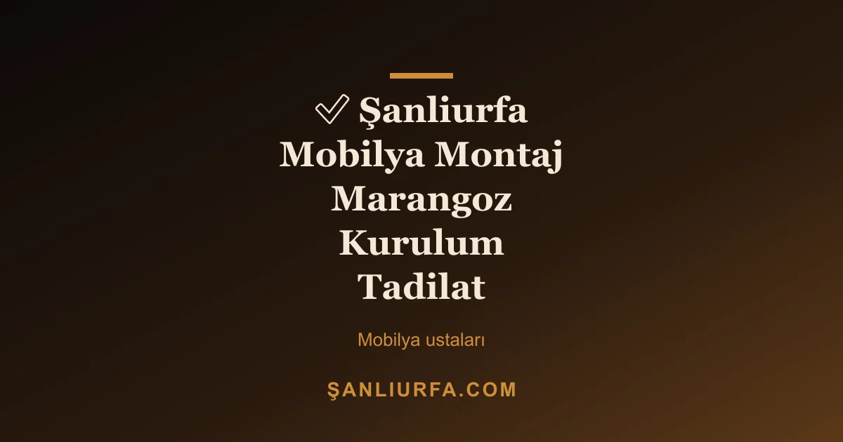 ✅ Şanliurfa Mobilya Montaj Marangoz Kurulum Tadilat