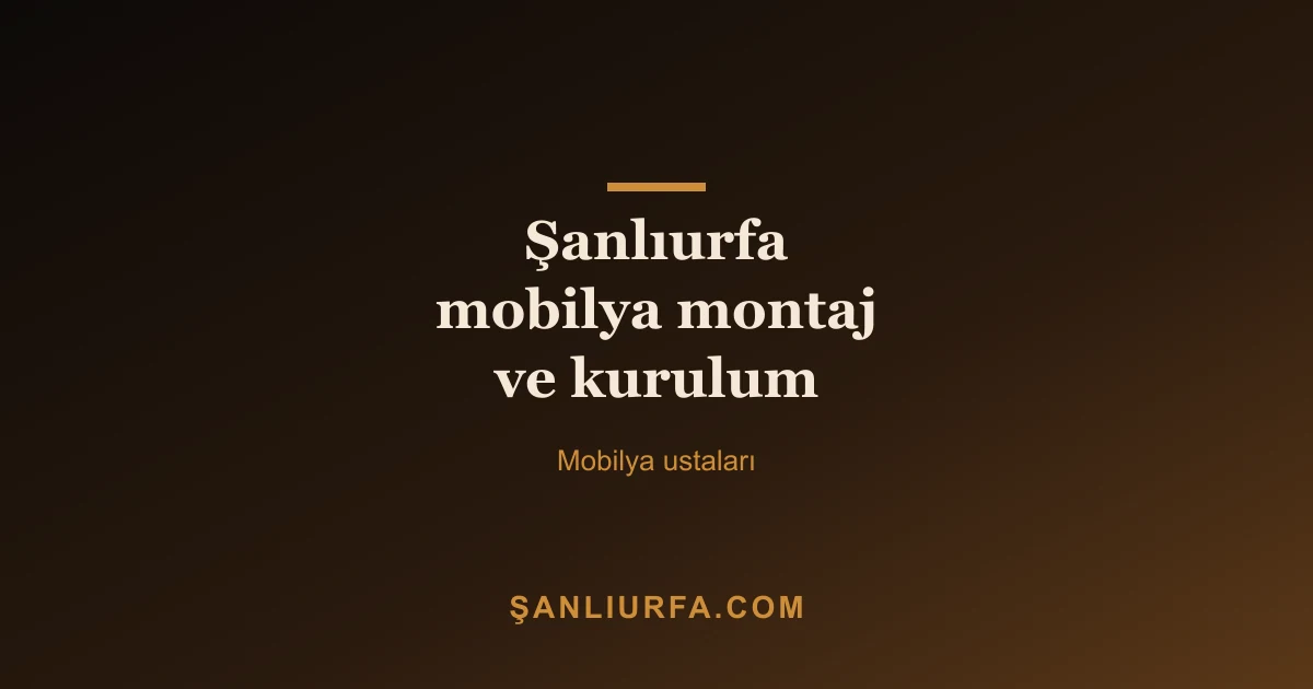 Şanlıurfa mobilya montaj ve kurulum