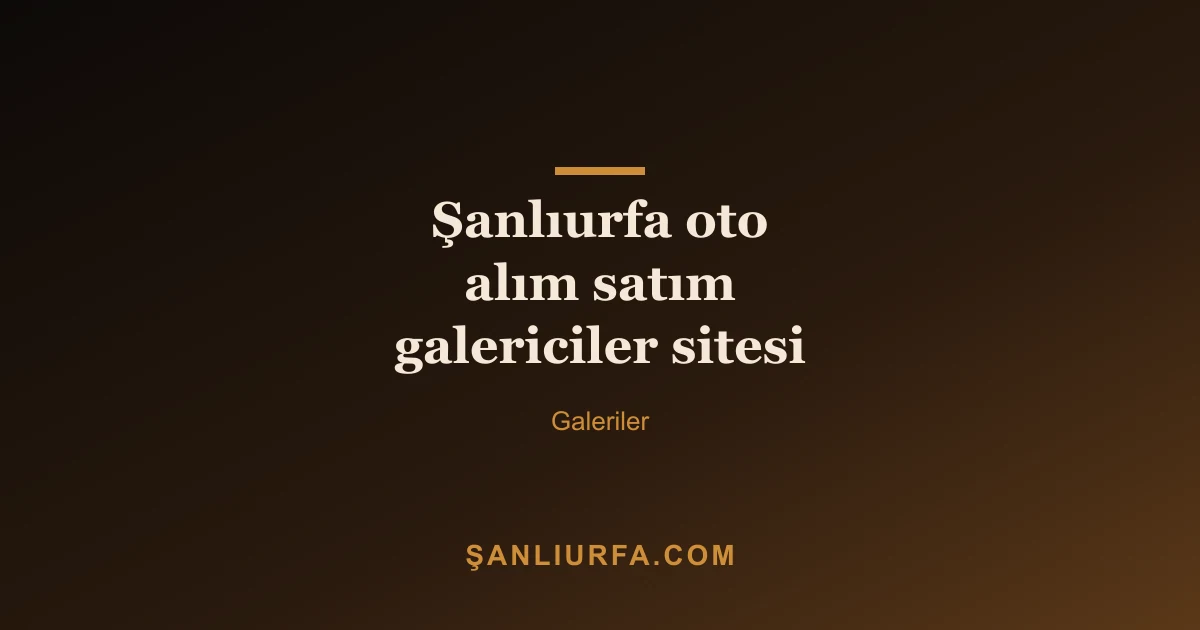 Şanlıurfa oto alım satım galericiler sitesi