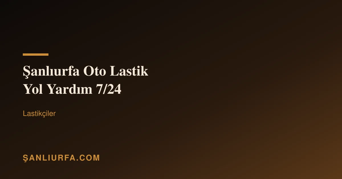 Şanlıurfa Oto Lastik Yol Yardım 7/24