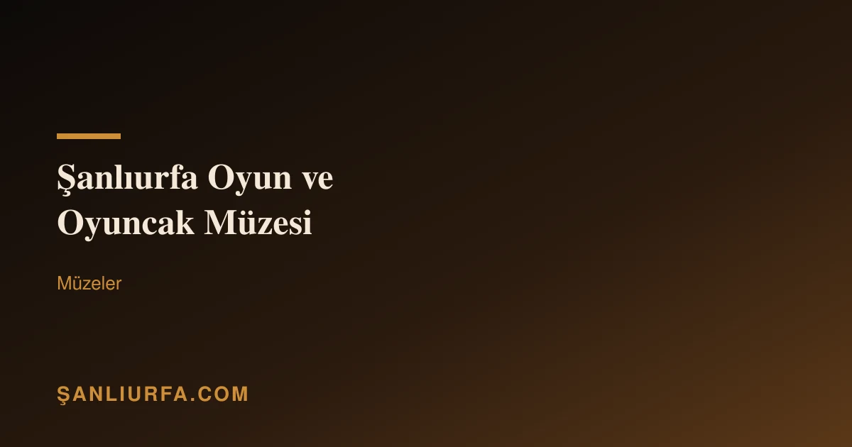 Şanlıurfa Oyun ve Oyuncak Müzesi