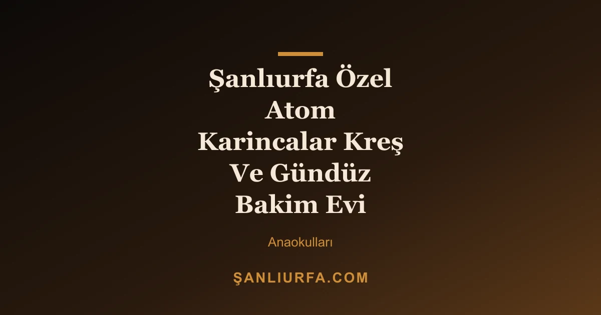 Şanlıurfa Özel Atom Karincalar Kreş Ve Gündüz Bakim Evi