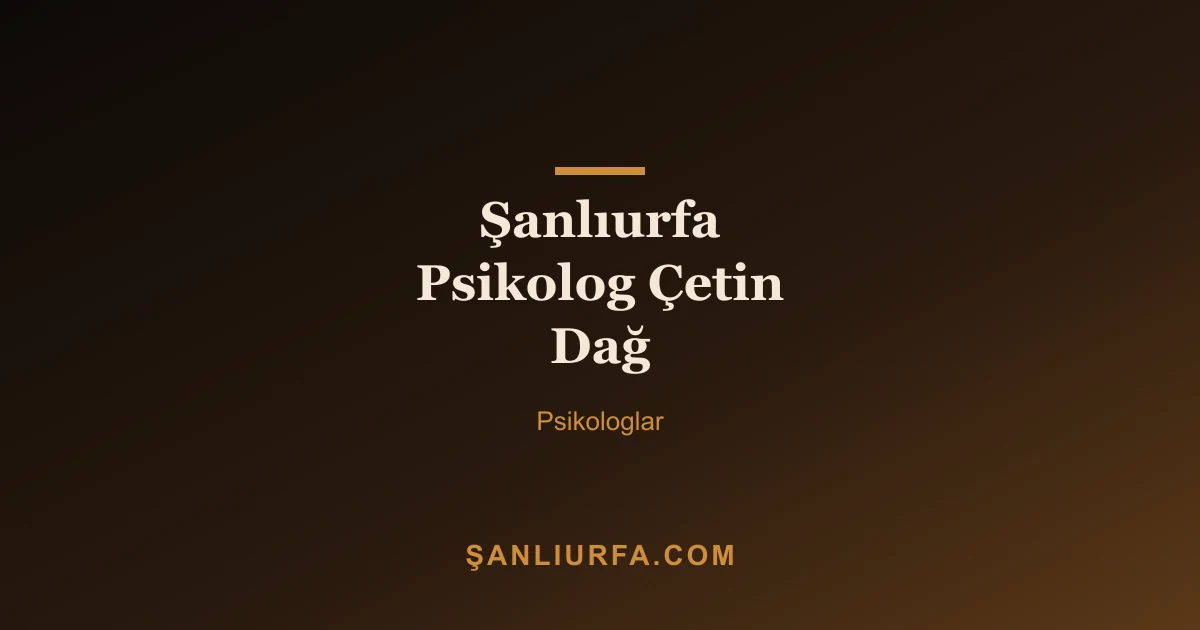Şanlıurfa Psikolog Çetin Dağ