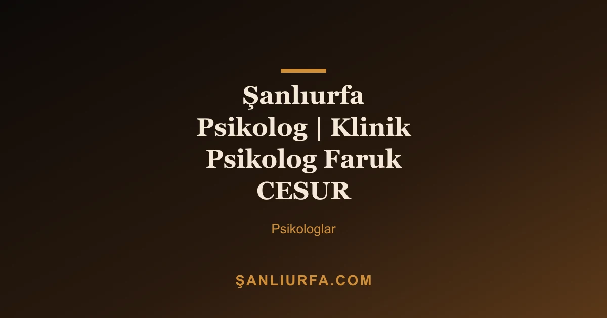 Şanlıurfa Psikolog | Klinik Psikolog Faruk CESUR