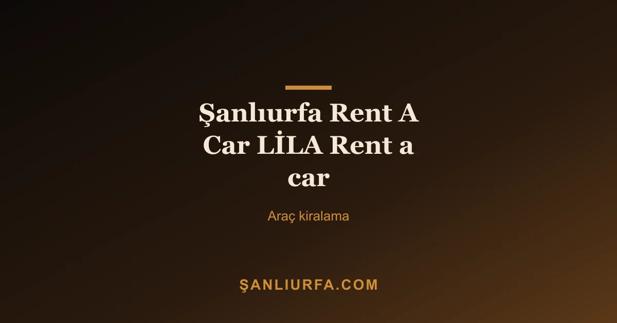 Şanlıurfa Rent A Car LİLA Rent a car