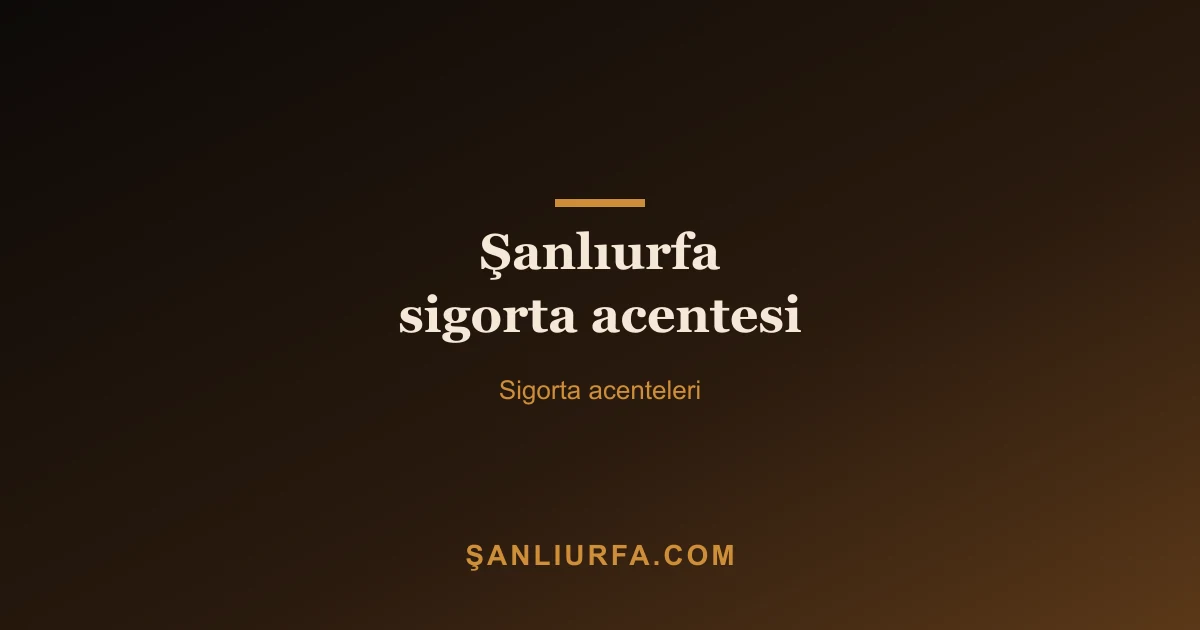 Şanlıurfa sigorta acentesi