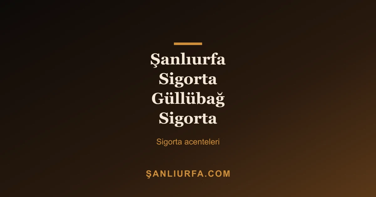 Şanlıurfa Sigorta Güllübağ Sigorta