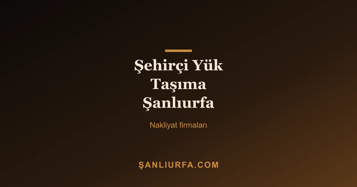 Şehirçi Yük Taşıma Şanlıurfa