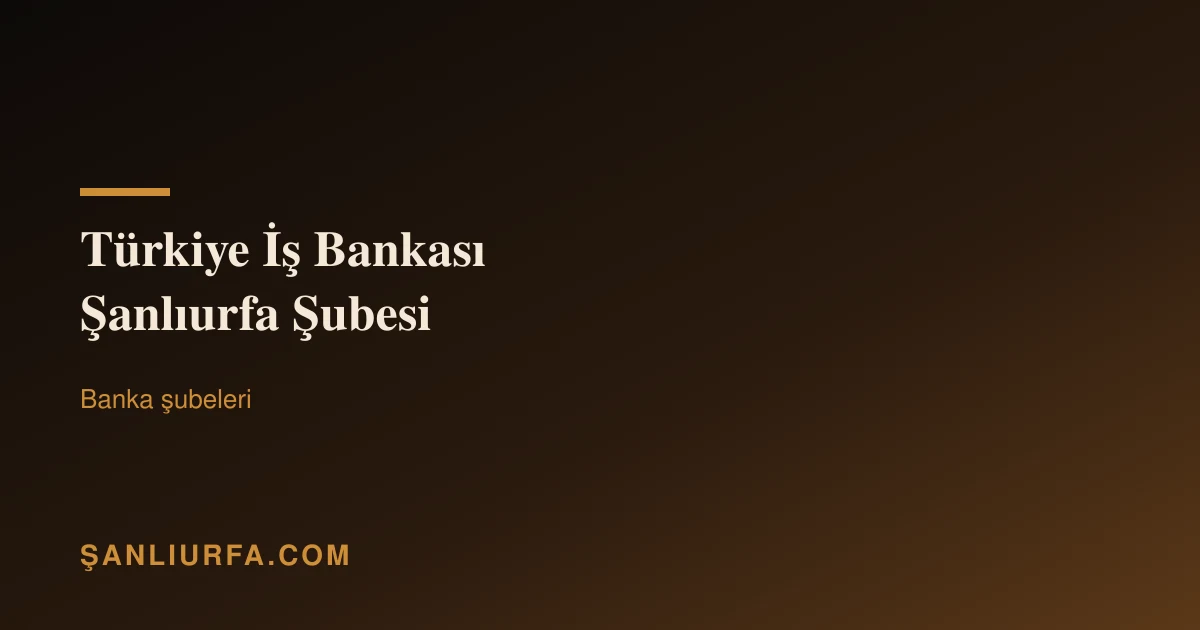 Türkiye İş Bankası Şanlıurfa Şubesi