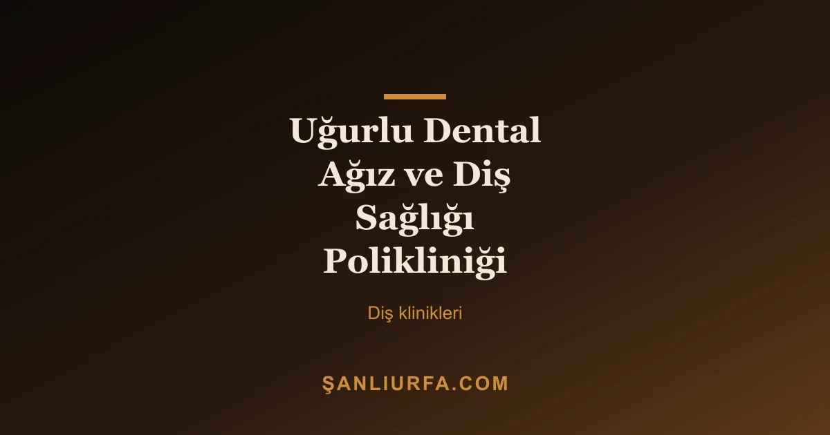 Uğurlu Dental Ağız ve Diş Sağlığı Polikliniği