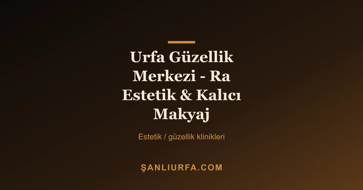 Urfa Güzellik Merkezi - Ra Estetik & Kalıcı Makyaj