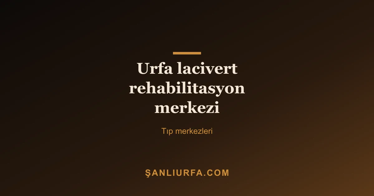 Urfa lacivert rehabilitasyon merkezi