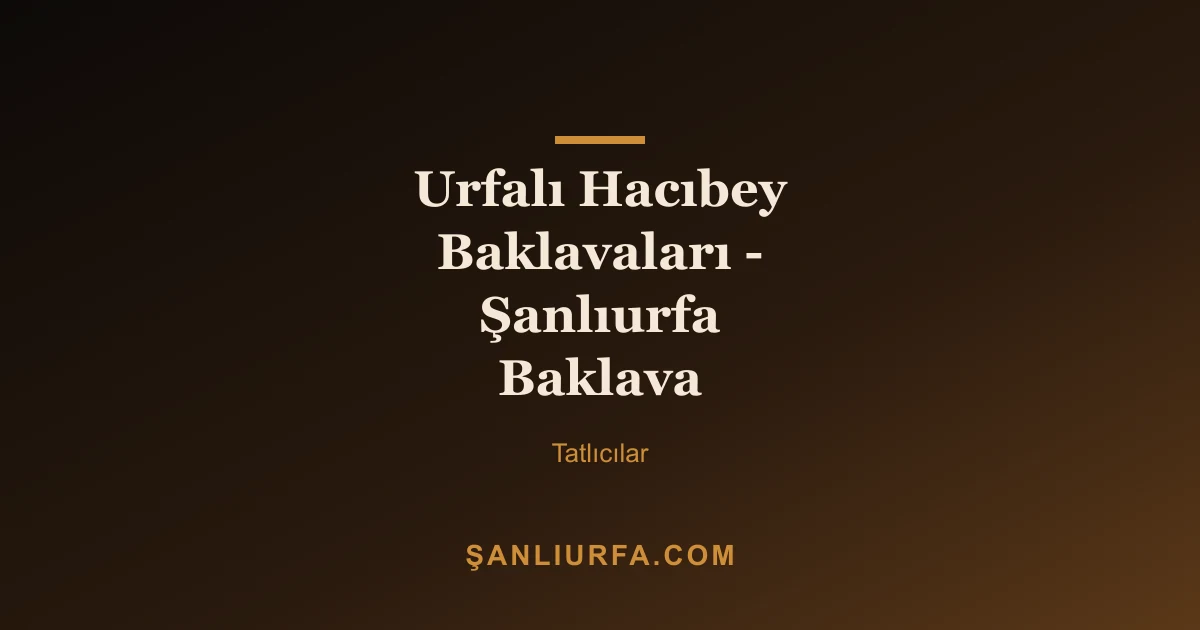Urfalı Hacıbey Baklavaları - Şanlıurfa Baklava