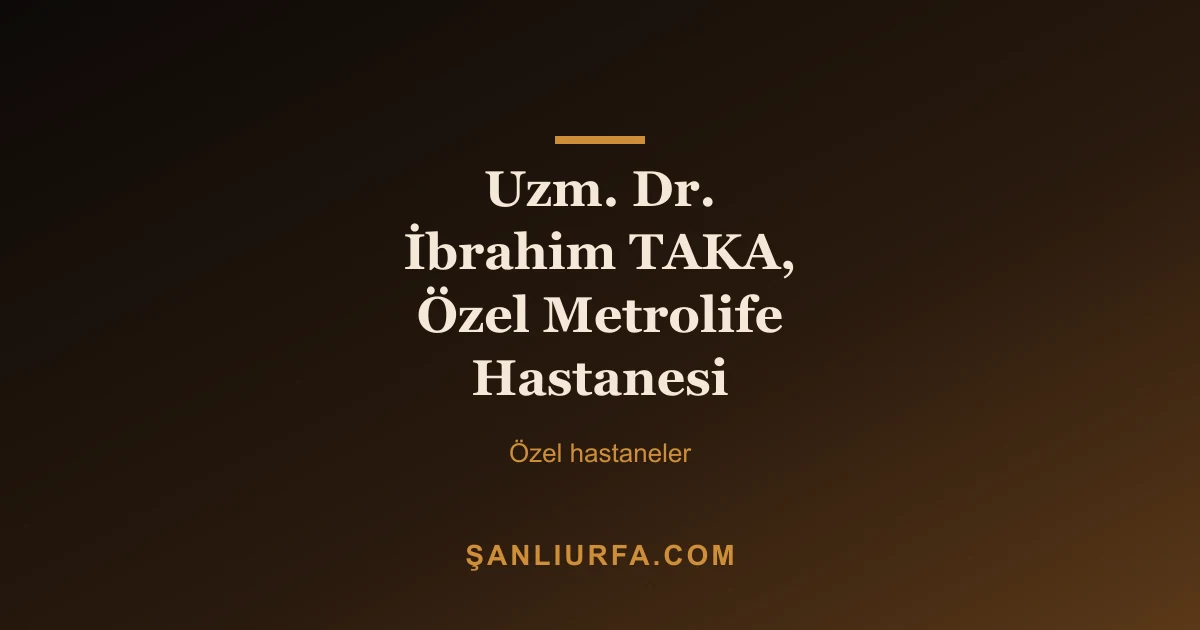 Uzm. Dr. İbrahim TAKA, Özel Metrolife Hastanesi