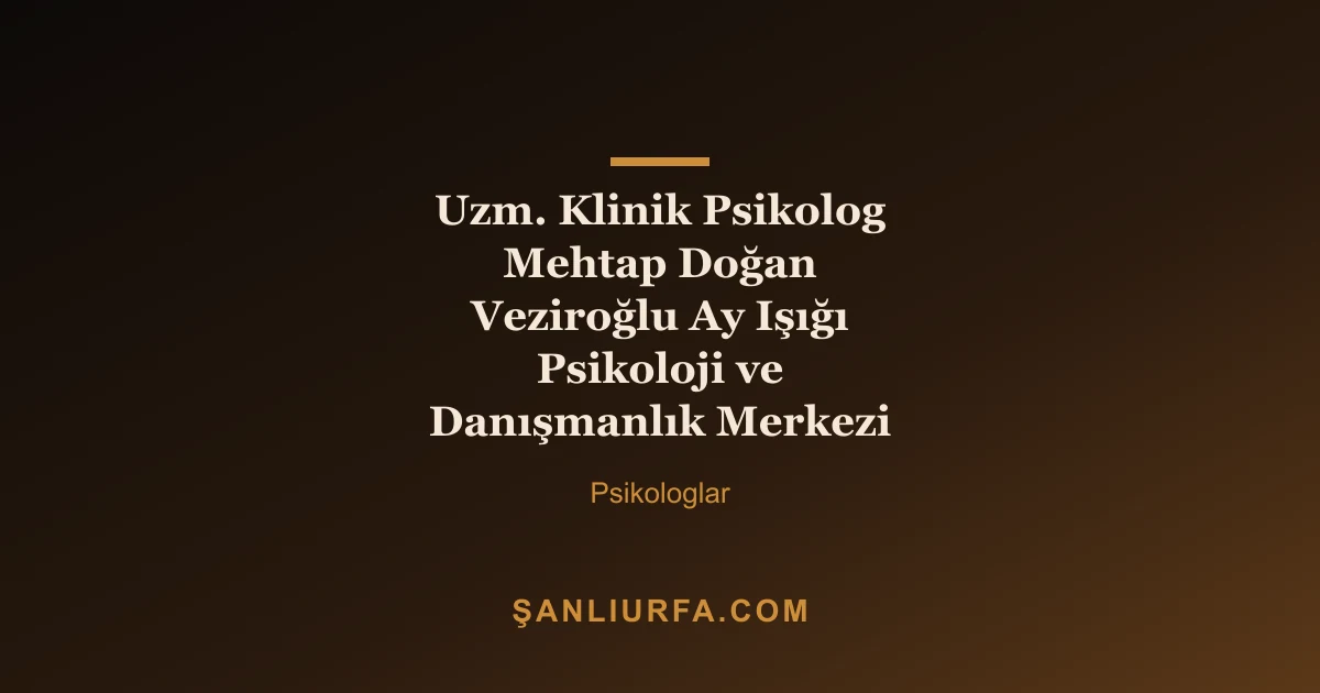 Uzm. Klinik Psikolog Mehtap Doğan Veziroğlu Ay Işığı Psikoloji ve Danışmanlık Merkezi
