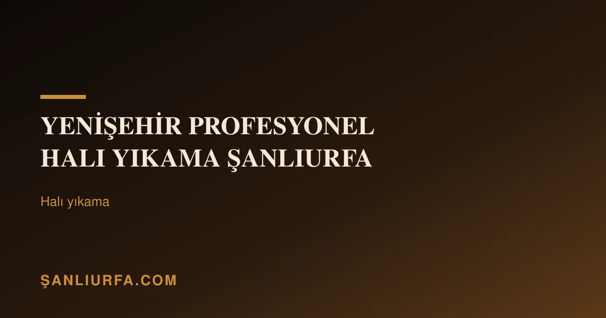 Yenişehir Profesyonel Hali Yikama Şanliurfa