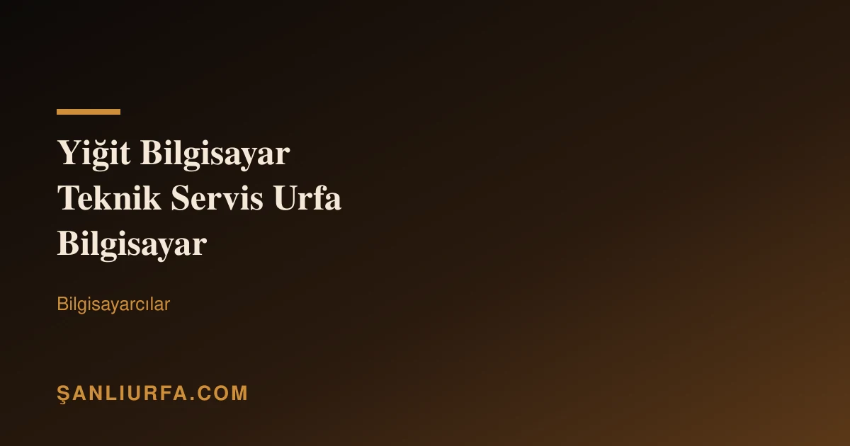 Yiğit Bilgisayar Teknik Servis Urfa Bilgisayar
